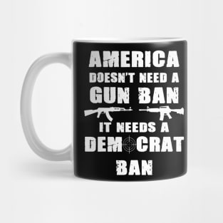 America Doesn't Need A Gun Ban Patriotic Gun Owner And Lover Mug